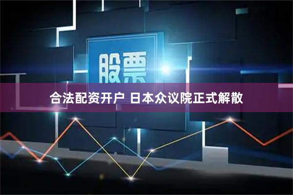 合法配资开户 日本众议院正式解散