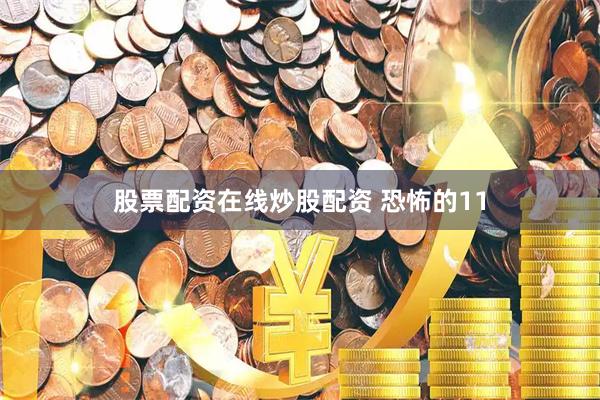 股票配资在线炒股配资 恐怖的11