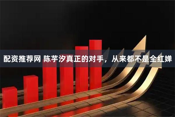 配资推荐网 陈芋汐真正的对手，从来都不是全红婵